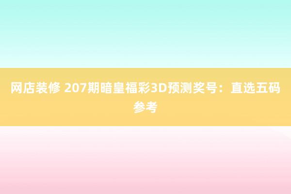 网店装修 207期暗皇福彩3D预测奖号：直选五码参考