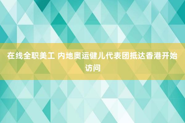 在线全职美工 内地奥运健儿代表团抵达香港开始访问